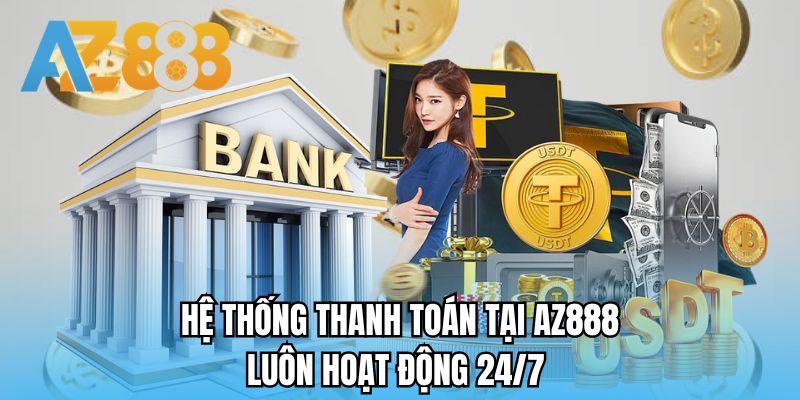 Hệ thống thanh toán tại AZ888 luôn hoạt động 24/7