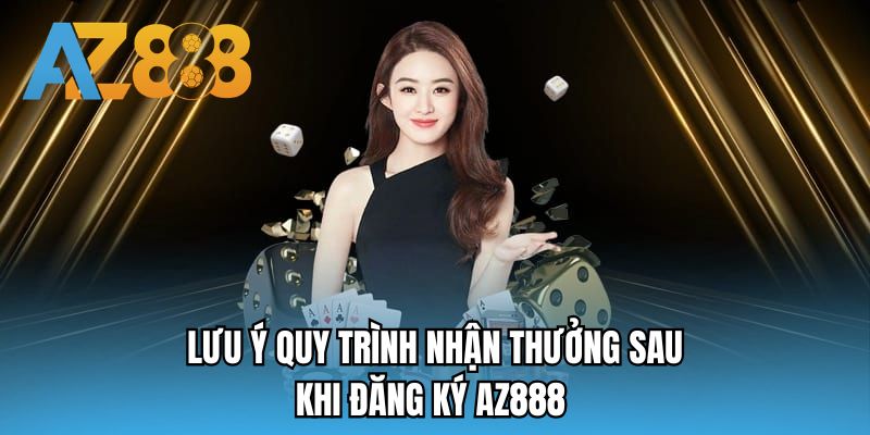 Lưu ý quy trình nhận thưởng sau khi đăng ký AZ888