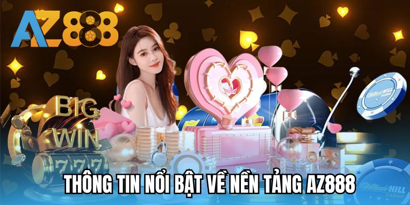 Thông tin nổi bật về nền tảng AZ888